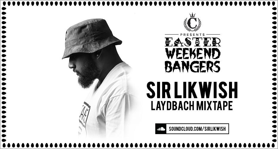 Weekend Bangers the Easter Weekend Edition: Sir Likwish